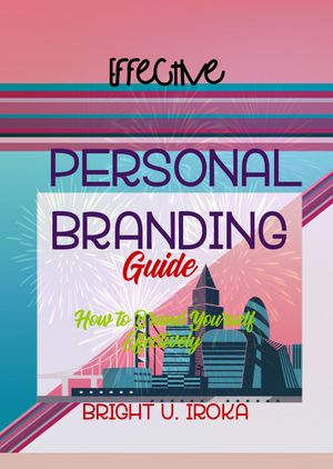 Effective Personal Branding Guide How to Brand yourself Effectively【電子書籍】 Iroka Bright Uchechukwu