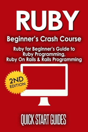 RUBY Beginner 039 s Crash Course: Ruby for Beginner 039 s Guide to Ruby Programming, Ruby On Rails Rails Programming【電子書籍】 Quick Start Guides