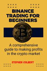 BINANCE TRADING FOR BEGINNERS A comprehensive guide to making profits in the crypto market【電子書籍】[ Stephen Colbert ]