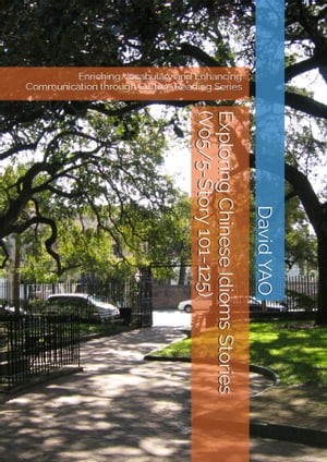 Exploring Chinese Idioms Stories (V05/5-Story 101-125) 探索中国成?故事 Enriching Vocabulary and Enhancing Communication through Culture Reading Series V2023 中国文化中高?????【電子書籍】[ DAVID YAO ]