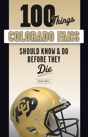 100 Things Colorado Fans Should Know & Do Before They Die【電子書籍】[ Brian Howell ]