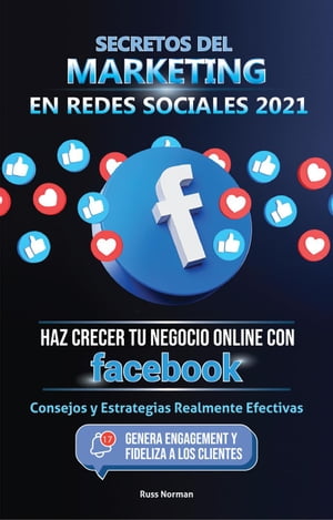 Secretos del Marketing en Redes Sociales 2021: Haz Crecer tu Negocio Online con Facebook: Consejos y Estrategias Realmente Efectivas (Genera Engagement y Fideliza a los Clientes)Żҽҡ[ Russ Norman ]