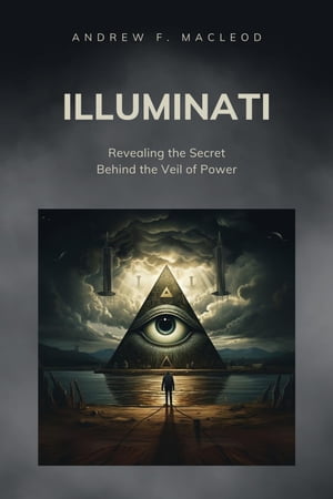 Illuminati - Revealing the Secret Behind the Veil of Power