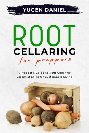 ROOT CELLARING FOR PREPPERS: A Prepper's Guide to Root Cellaring