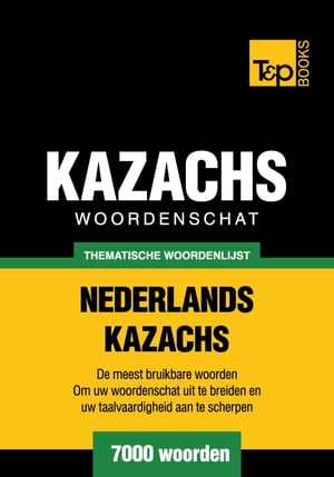 Thematische woordenschat Nederlands-Kazachs - 7000 woorden