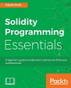 Solidity Programming Essentials A beginner 039 s guide to build smart contracts for Ethereum and blockchain【電子書籍】 Ritesh Modi