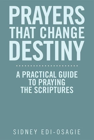Prayers That Change Destiny A Practical Guide to Praying the Scriptures