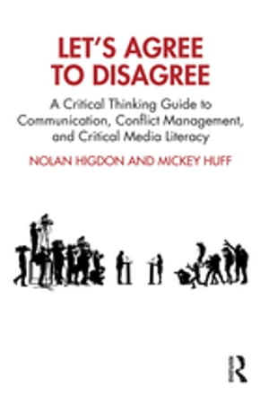 Let’s Agree to Disagree A Critical Thinking Guide to Communication, Conflict Management, and Critical Media Literacy【電子書籍】[ Nolan Higdon ]