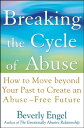 Breaking the Cycle of Abuse How to Move beyond Your Past to Create an Abuse-Free Future【電子書籍】 Beverly Engel