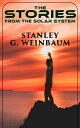 The Stories from the Solar System A Martian Odyssey, Valley of Dreams, Flight on Titan, Parasite Planet, The Lotus Eaters【電子書籍】 Stanley G. Weinbaum