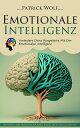 Emotionale Intelligenz Ver ndere Deine Perspektive Mit Der Emotionalen Intelligenz (Wie Sie Die in Jeder Situation F r Sich Nutzen K nnen, Um Ihr Leben Zu Verbessern)【電子書籍】 Patrick Wolf