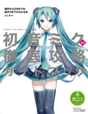 クリプトン・フューチャー・メディア公認　初音ミク V3 徹底攻略ガイドブック 調声からDAWでの曲作りまでがわかる本【電子書籍】[ 山口真 ]