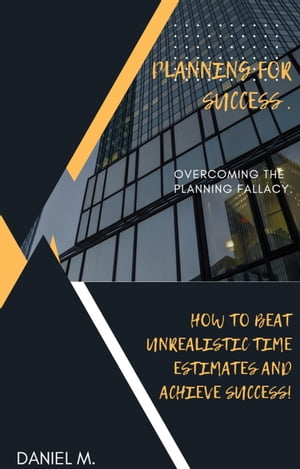 PLANNING FOR SUCCESS: Overcoming The Planning Fallacy