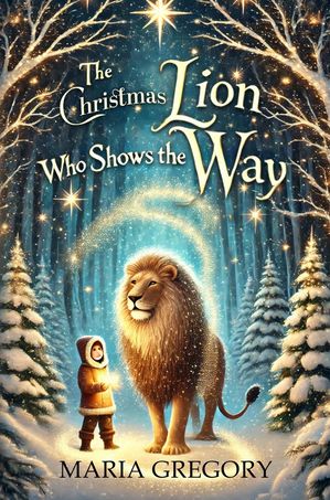 The Christmas Lion Who Shows the Way【電子書籍】[ Maria Gregory ]