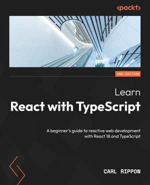 Learn React with TypeScript A beginner's guide to reactive web development with React 18 and TypeScript