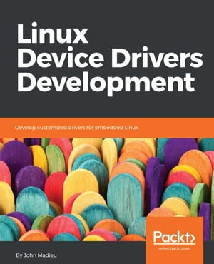 Linux Device Drivers Development Learn to develop customized device drivers for your embedded Linux system【電子書籍】[ John Madieu ]