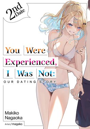 You Were Experienced, I Was Not: Our Dating Story 2nd Date (Light Novel)【電子書籍】[ Makiko Nagaoka ]