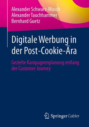 Digitale Werbung in der Post-Cookie-?ra Gezielte Kampagnenplanung entlang der Customer Journey【電子書籍】[ Alexander Schwarz-Musch ]