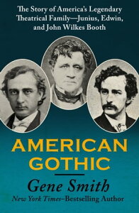 American Gothic The Story of America's Legendary Theatrical FamilyJunius, Edwin, and John Wilkes BoothŻҽҡ[ Gene Smith ]