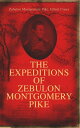 The Expeditions of Zebulon Montgomery Pike To Headwaters of the Mississippi River, Through Louisiana Territory, and in New Spain, During the Years 1805-1807 (Complete Edition)【電子書籍】 Zebulon Montgomery Pike