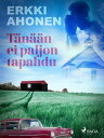 T n n ei paljon tapahdu【電子書籍】 Erkki Ahonen