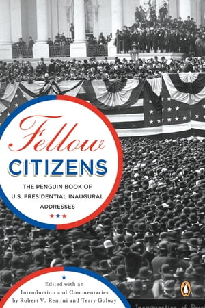 Fellow Citizens The Penguin Book of U.S. Presidential Inaugural Addresses【電子書籍】[ Robert V. Remini ]