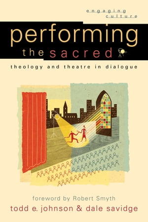 Performing the Sacred (Engaging Culture) Theology and Theatre in DialogueŻҽҡ[ Todd E. Johnson ]