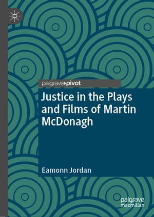 Justice in the Plays and Films of Martin McDonagh【電子書籍】[ Eamonn Jordan ]
