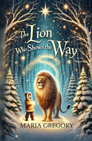 The Lion Who Shows The Way【電子書籍】[ Maria Gregory ]