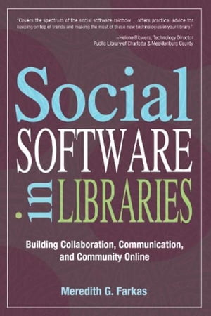 Social Software in Libraries: Building Collaboration, Communication, and Community Online【電子書籍】 Meredith G. Farkas