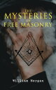 The Mysteries of Free Masonry Exposing Masonic Secrets Degrees of the Order【電子書籍】 William Morgan