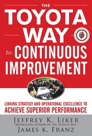 The Toyota Way to Continuous Improvement: Linking Strategy and Operational Excellence to Achieve Superior Performance