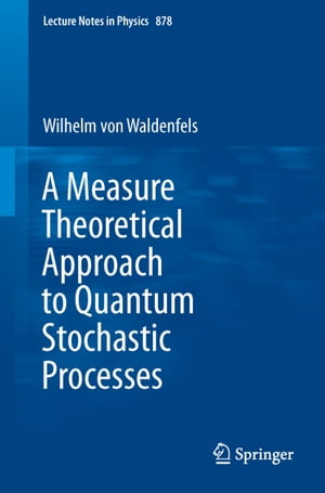 A Measure Theoretical Approach to Quantum Stochastic Processes【電子書籍】[ Wilhelm Waldenfels ]