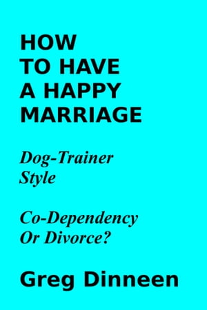 How To Have A Happy Marriage Dog Trainer Style Co-Dependency Or Divorce?