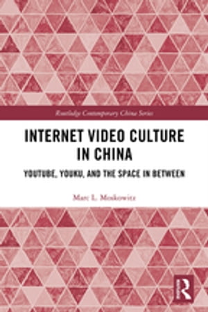 Internet Video Culture in China YouTube, Youku, and the Space in Between【電子書籍】[ Marc L Moskowitz ]