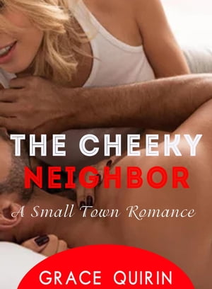 The Cheeky Neighbor: A Small Town Romance