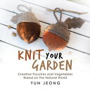 Knit Your Garden Creative Pouches and Vegetables Based on the Natural World【電子書籍...