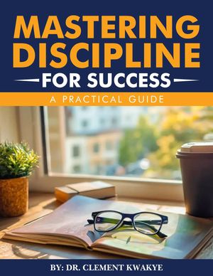 Mastering Discipline for Success A Practical Guide【電子書籍】[ Clement Kwakye ]