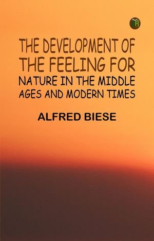 ŷKoboŻҽҥȥ㤨The Development of the Feeling for Nature in the Middle Ages and Modern TimesŻҽҡ[ Alfred Biese ]פβǤʤ158ߤˤʤޤ