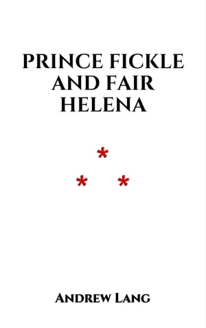 Prince Fickle and Fair Helena A German fairy tal
