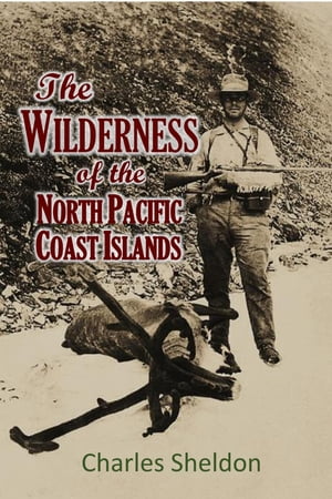 The Wilderness of the North Pacific Coast Islands;: a hunter's experiences while searching for wapiti, bears, and caribou on the larger coast islands of British Columbia