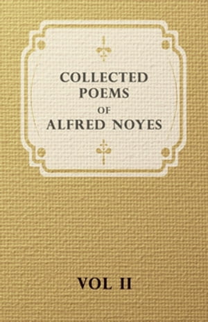 Collected Poems of Alfred Noyes - Vol. II - Drake, the Enchanted Island, New Poems