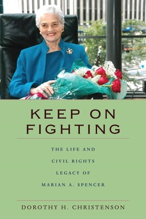 Keep On Fighting The Life and Civil Rights Legacy of Marian A. SpencerŻҽҡ[ Dorothy H. Christenson ]