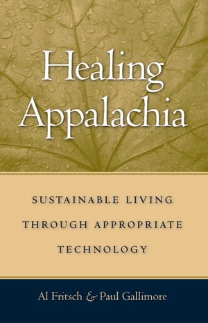 Healing Appalachia Sustainable Living through Appropriate Technology