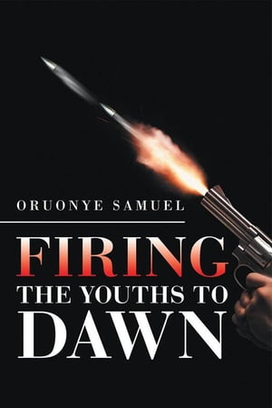 Firing the Youths to DawnŻҽҡ[ Oruonye Samuel ]