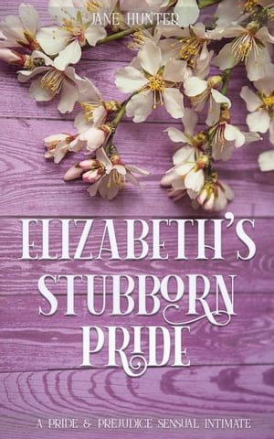 Elizabeth's Stubborn Pride: A Pride and Prejudice Sensual Intimate Collection