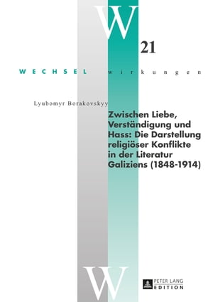 Zwischen Liebe, Verstaendigung und Hass: Die Darstellung religioeser Konflikte in der Literatur Galiziens (1848–1914)