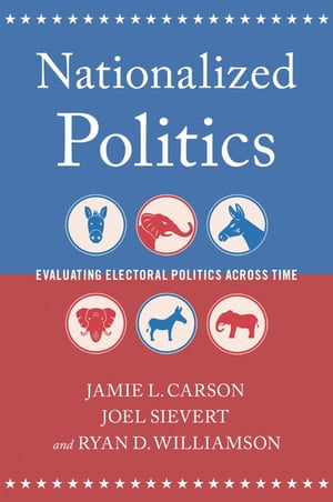 Nationalized Politics Evaluating Electoral Politics Across Time【電子書籍】[ Jamie L. Carson ]