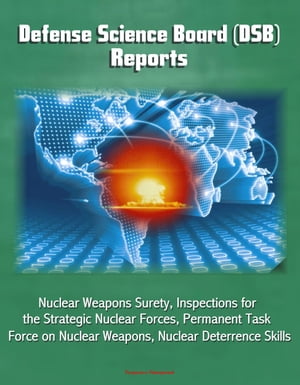 Defense Science Board (DSB) Reports: Nuclear Weapons Surety, Inspections for the Strategic Nuclear Forces, Permanent Task Force on Nuclear Weapons, Nuclear Deterrence Skills