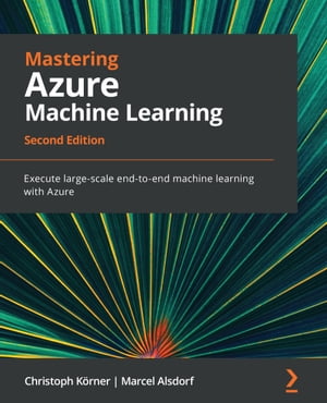 Mastering Azure Machine Learning Execute large-scale end-to-end machine learning with Azure【電子書籍】[ Christoph Korner ]